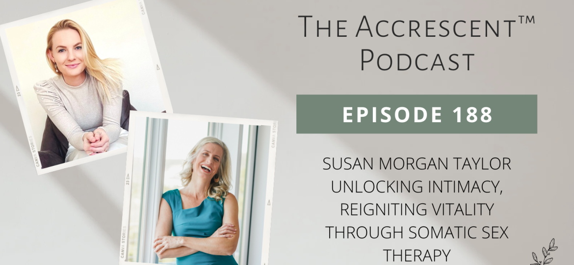 188. Susan Morgan Taylor - Unlocking Intimacy, Reigniting Vitality Through Somatic Sex Therapy